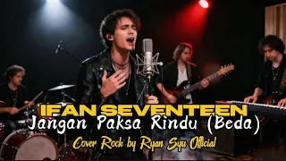 ifan seventeen jangan paksa rindu beda rock version ryan syu official cover