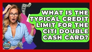 What Is The Typical Credit Limit For The Citi Double Cash Card - Crazy About Credit Cards