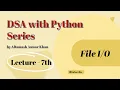 Lecture 7 File Input Output in Python DSA Series by Altamash Anwar Khan Python