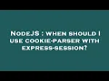 NodeJS when should I use cookie-parser with express-session