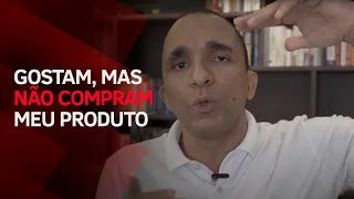 Gostam, mas não compram meu produto