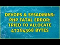 DevOps SysAdmins PHP Fatal error tried to allocate 47264368 bytes 2 Solutions