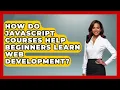 How Do JavaScript Courses Help Beginners Learn Web Development JavaScript Toolkit News