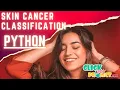 Python Image processing - Skin Cancer Classification Using Computer Vision