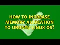 How to increase memory allocation to Ubuntu Linux OS