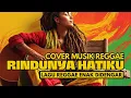 Lagu Rindunya Hatiku (Cover) - Musik Reggae Paling Enak di Dengar 2025