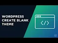 How to Create a Blank WordPress Theme from Scratch Step-by-Step Guide