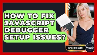 How To Fix JavaScript Debugger Setup Issues - JavaScript Toolkit