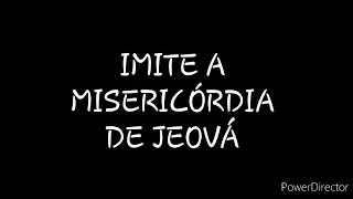 DISCURSO: IMITE A MISERICÓRDIA DE JEOVÁ