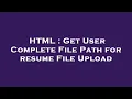 HTML Get User Complete File Path for resume File Upload