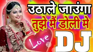 utha le jaunga tujhe mein doli mein dj remix song 