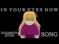 Elizabeth Afton SONG | In Your Eyes Now