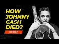 How Johnny Cash Died Johnny Cash biography