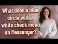 What does a blue circle with a white check mean on Messenger