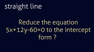 Reduce the equation 5x 12y-60 0 to the intercept form straight line class 11 Maths