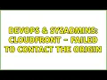 DevOps SysAdmins Cloudfront - Failed to contact the origin 2 Solutions
