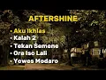 AFTERSHINE • Aku Ikhlas• Kalah 2• Tekan Semene• Ora Iso Lali• Yowes Modaro