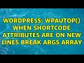 Wordpress wpautop when shortcode attributes are on new lines break args array