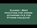 Django Best practices for adding gitignore file for Python projects
