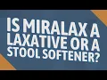 Is MiraLAX a laxative or a stool softener