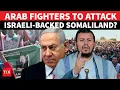 Lagu 'Will Attack Somaliland': Arab Fighters' Major Declaration Against Israel-Backed ‘State’ Amid Fury