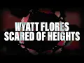 Scared of Heights - Wyatt Flores