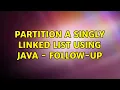 Partition a singly linked list using Java - follow-up