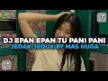 Download Lagu DJ MELODY EPAN EPAN TU PANI PANI BY MAS HUDA X SOPAN YETE JEDAK JEDUK MENGKENE !!