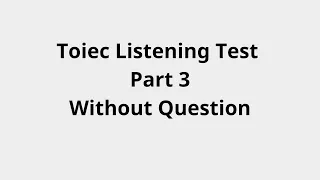 Toiec Listening Part 3 Without Question, Luyện nghe Toiec Part 3 không câu hỏi #toiec #toiecpart4