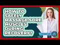 How To Safely Massage Sore Muscles During Recovery