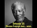 Ep 25 Morgan Freeman died again