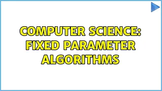 Computer Science Fixed Parameter Algorithms