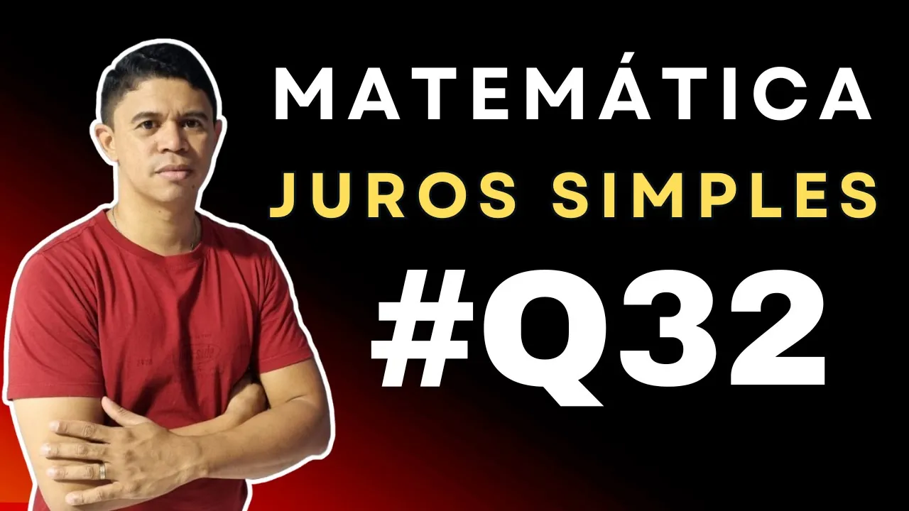 Juros Simples foco em Concursos - Questão 32