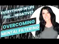 Mental Filtering is Making You Miserable how to stop focusing on the negative and finally be happy