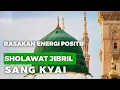 FULL 30 MENIT || RASAKAN ENERGI POSITIF YANG MENGALIR #SHOLAWAT_JIBRIL
