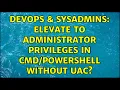 DevOps SysAdmins Elevate to administrator privileges in without UAC
