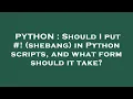 PYTHON Should I put shebang in Python scripts and what form should it take
