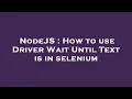 NodeJS How to use Driver Wait Until Text is in selenium