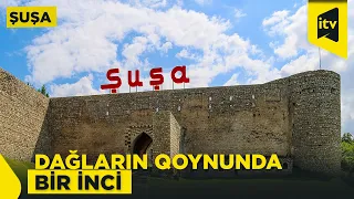 Hər daşında tarix, hər mənzərəsində gözəllik — Şuşa