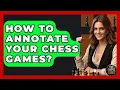 How To Annotate Your Chess Games - The Chess Codex
