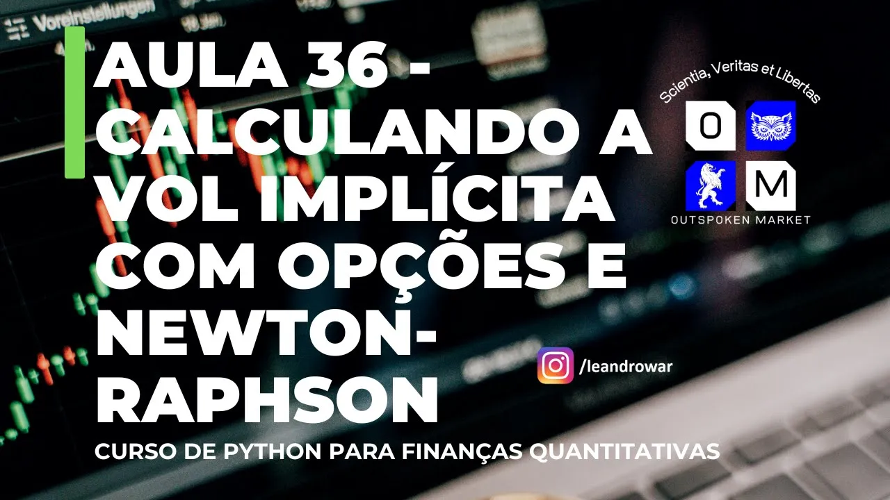 Aula 36 - Calculando a Vol Implícita com Opções, Newton-Raphson e Python - Outspoken Market