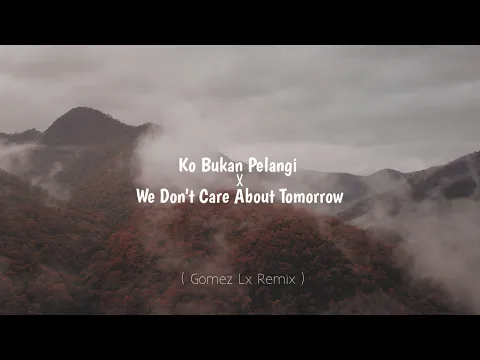 Download MP3 Ko Bukan Pelangi X We Don't Care About Tomorrow (Gomez Lx Remix)