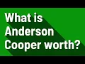 What is Anderson Cooper worth