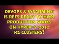 DevOps SysAdmins Is ReFS ready to host production V Xs on Hyper-V 2012 r2 clusters