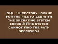SQL Directory lookup for the file failed with the operating system error 3 The system cannot find