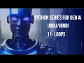 11 - Loops Python for Generative AI Beginner to Advance 2025