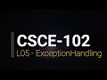 L05 - Exception Handling CSCE-102