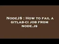 NodeJS How to fail a gitlab-ci job from node js