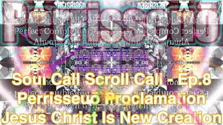 Soul Call Scroll Call - Episode 8 Perisseuo Proclamation Jesus Christ Is New Creation