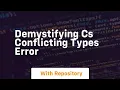 demystifying cs conflicting types error